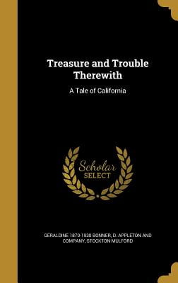 Treasure and Trouble Therewith A Tale of California